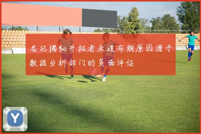 名记揭秘开拓者未追布朗原因源于数据分析部门的负面评估